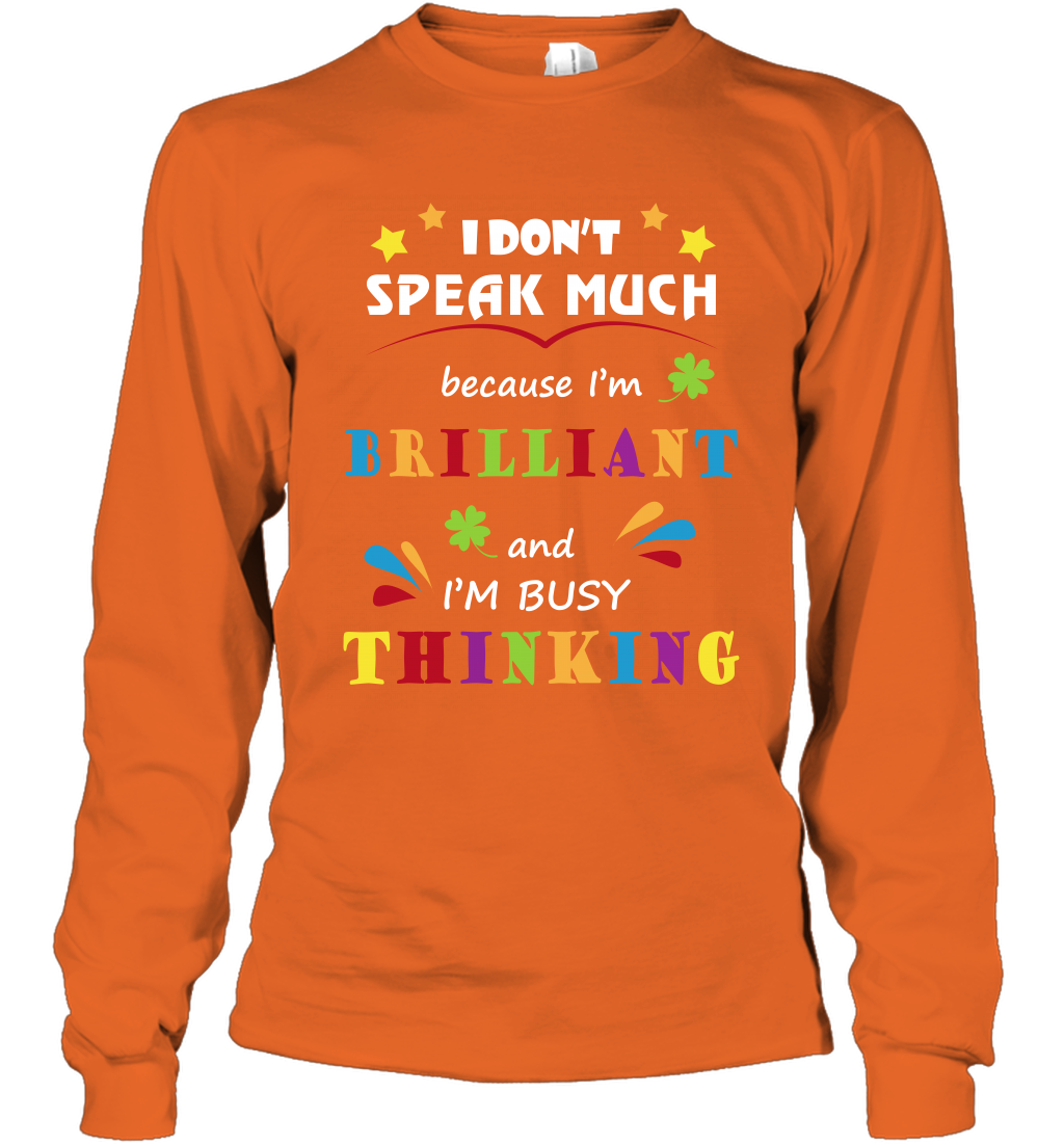 I Dont Speak Much Because I'm Brilliant And Im Busy Thinking Shirt Long Sleeve T-Shirt Long Sleeve T-Shirt Orange