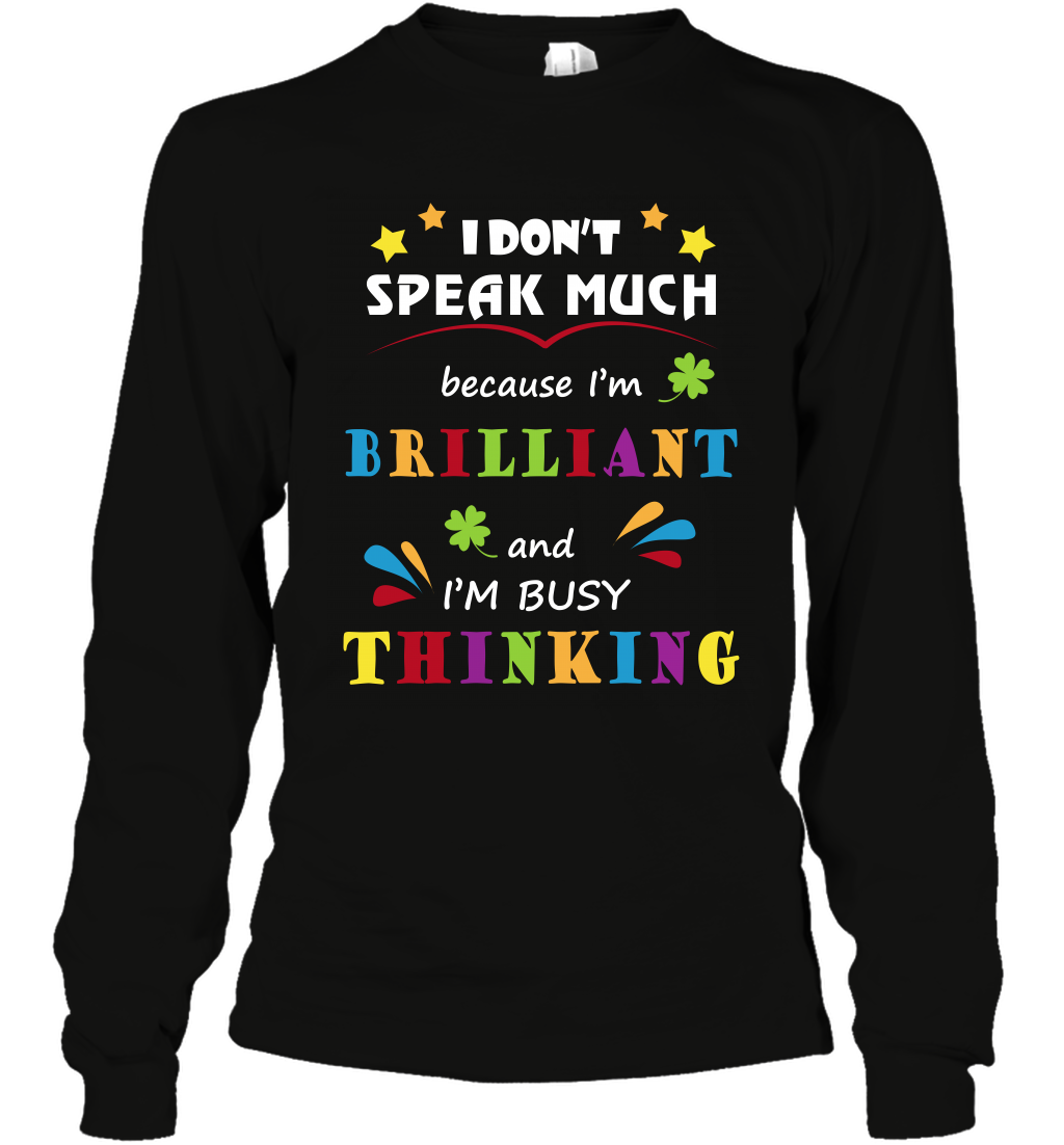 I Dont Speak Much Because I'm Brilliant And Im Busy Thinking Shirt Long Sleeve T-Shirt Long Sleeve T-Shirt Black