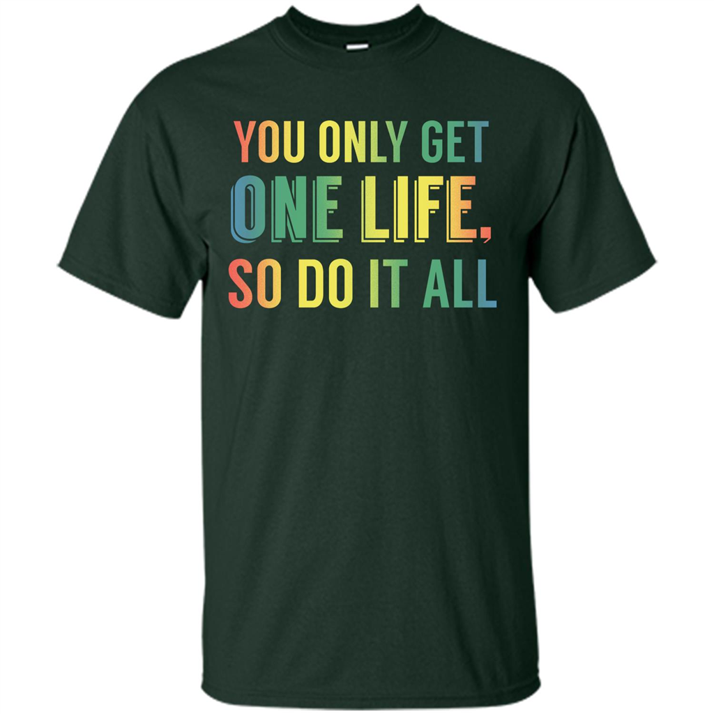 Inspirational Quote T-shirt You Only Get One Life So Do It All Forest Green