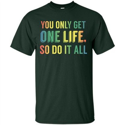 Inspirational Quote T-shirt You Only Get One Life So Do It All Forest Green