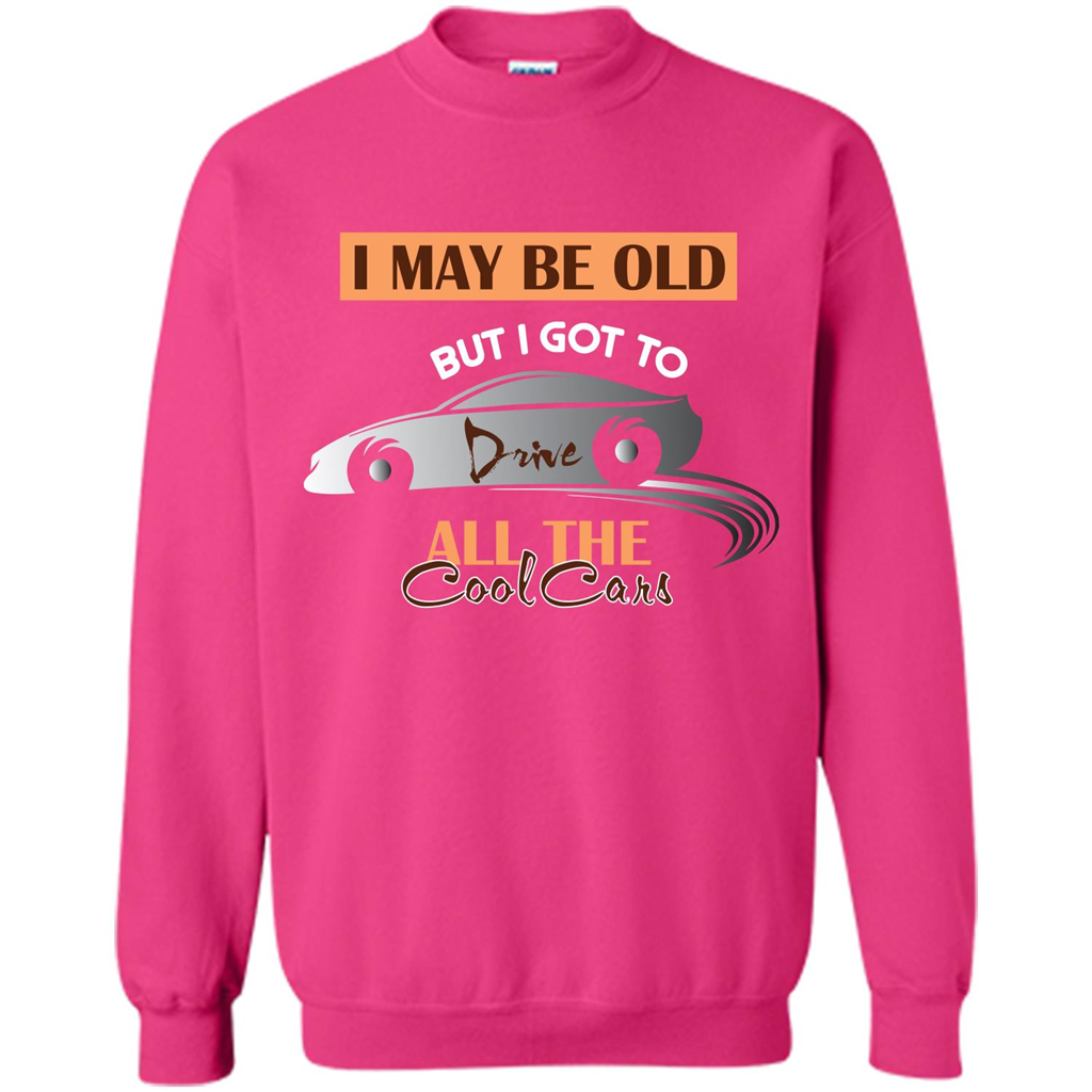 Car Lover T-shirt I May Be Old But I Got To Drive All The Cool Cars Heliconia