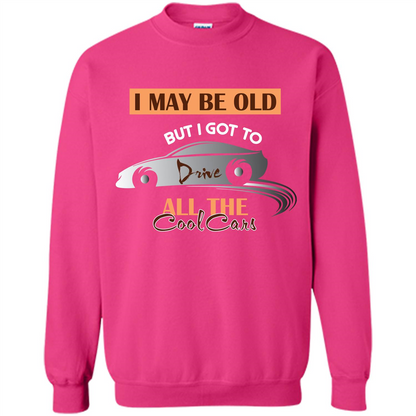 Car Lover T-shirt I May Be Old But I Got To Drive All The Cool Cars Heliconia