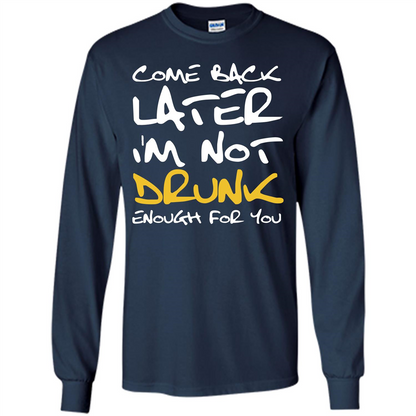 Beer T-shirt Come Back Later I'm Not Drunk Enough For You T-shirt Navy
