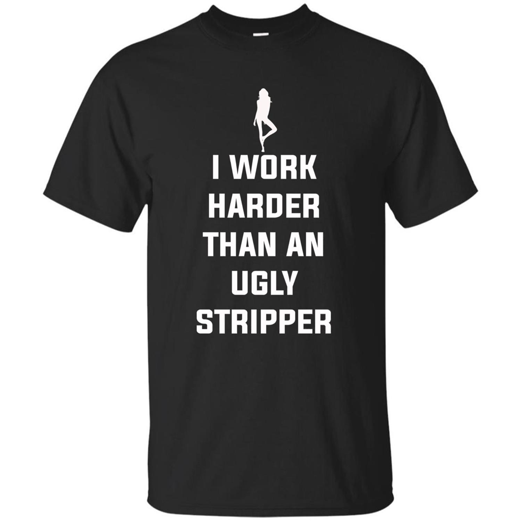 I Work Harder Than An Ugly Stripper T-shirt Black