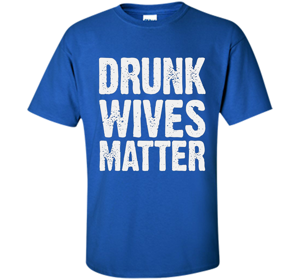 Wife T-shirt Drunk Wives Matter T-shirt Royal