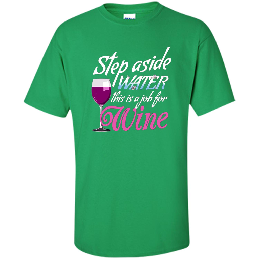 Wine T-shirt Step Aside Water This Is A Job For Wine Irish Green
