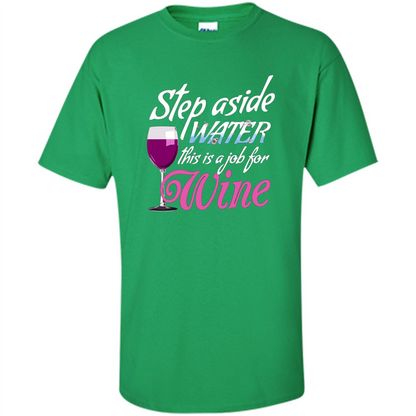 Wine T-shirt Step Aside Water This Is A Job For Wine Irish Green