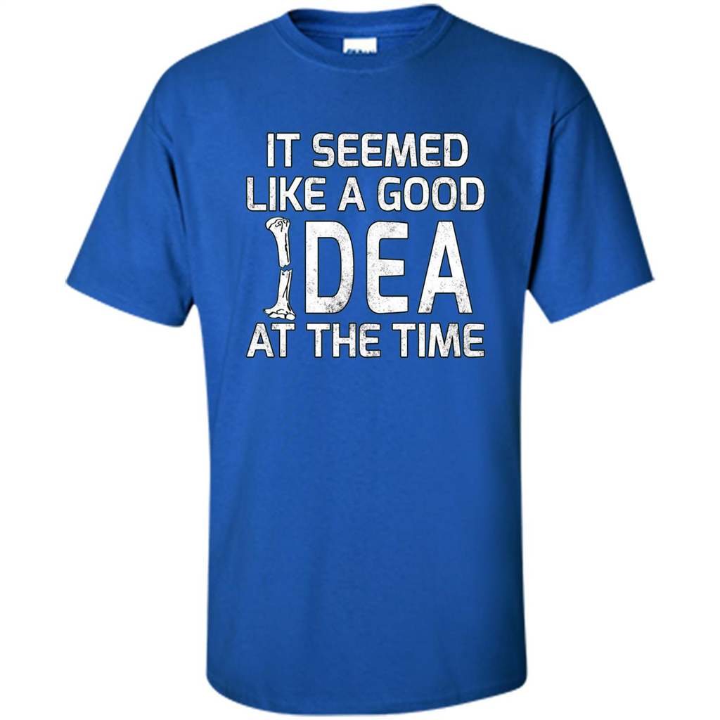 It Seemed Like A Good Idea At The Time T-shirt Broken Bone Royal