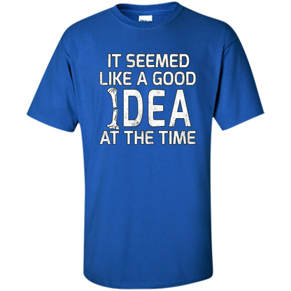 It Seemed Like A Good Idea At The Time T-shirt Broken Bone Royal