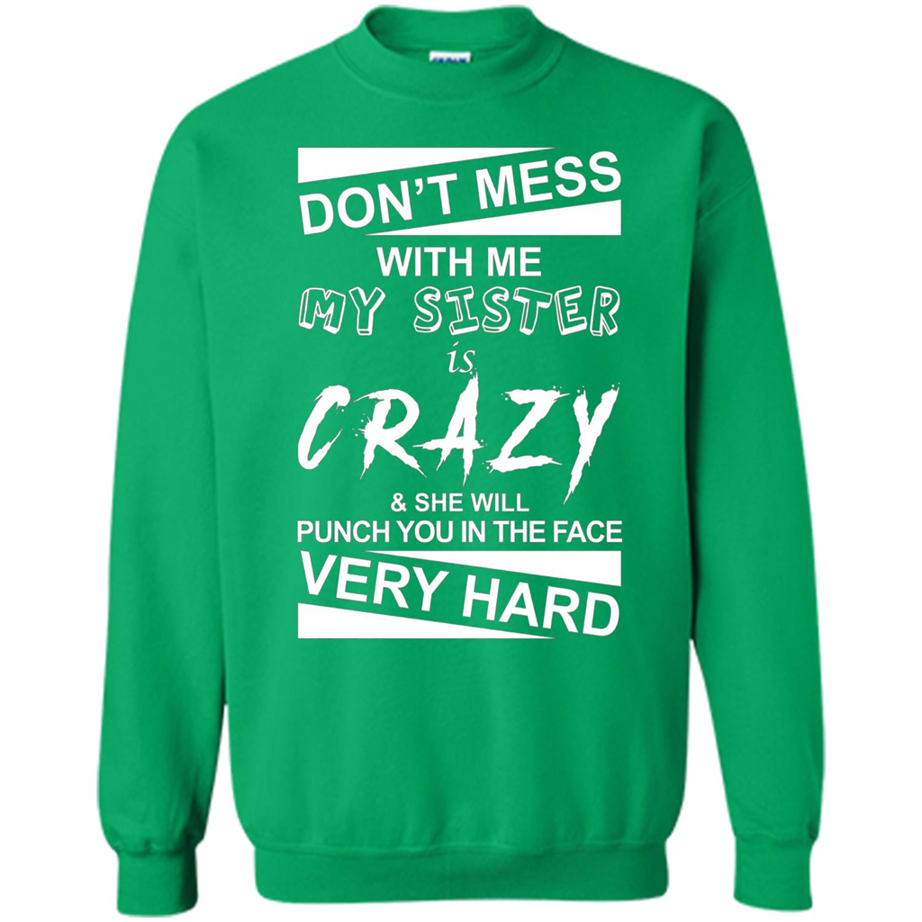 Don' Mess With Me My Sister Is Crazy She Will Punch You T-Shirt Png Irish Green