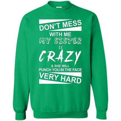 Don' Mess With Me My Sister Is Crazy She Will Punch You T-Shirt Png Irish Green