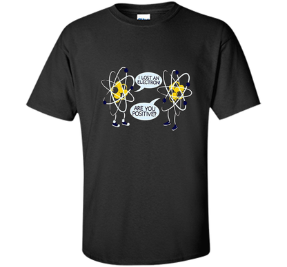I Lost An Electron Are You Positive Chemistry Math T-shirt Black