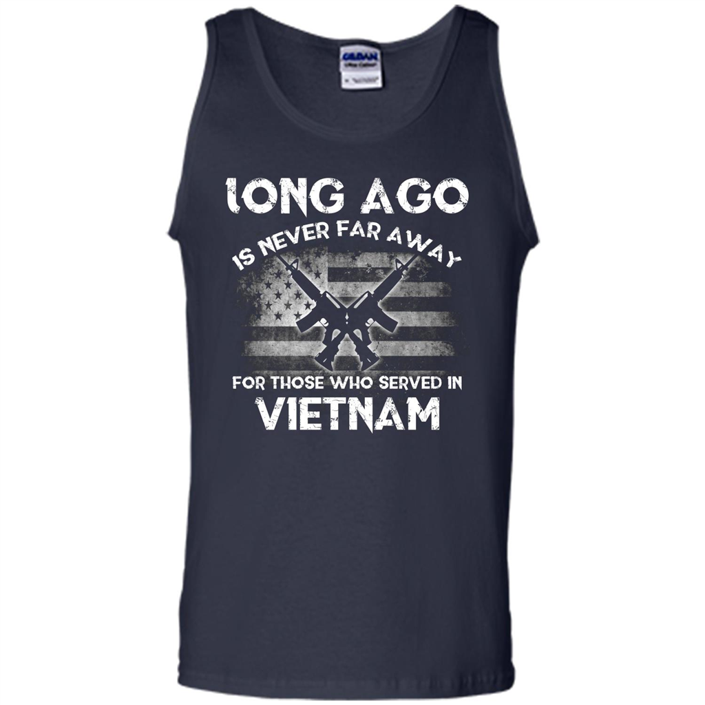 Military. Long Ago Is Never Far Away For Those Who Served In Vietnam T-shirt Navy