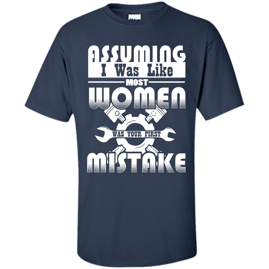 Assuming I Was Like Most Women Was Your First Mistake T-shirt Navy