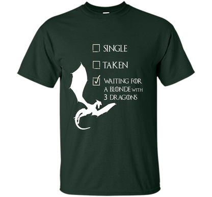 Single Taken Waiting For Blonde With 3 Three Dragons T-Shirt t-shirt Forest Green