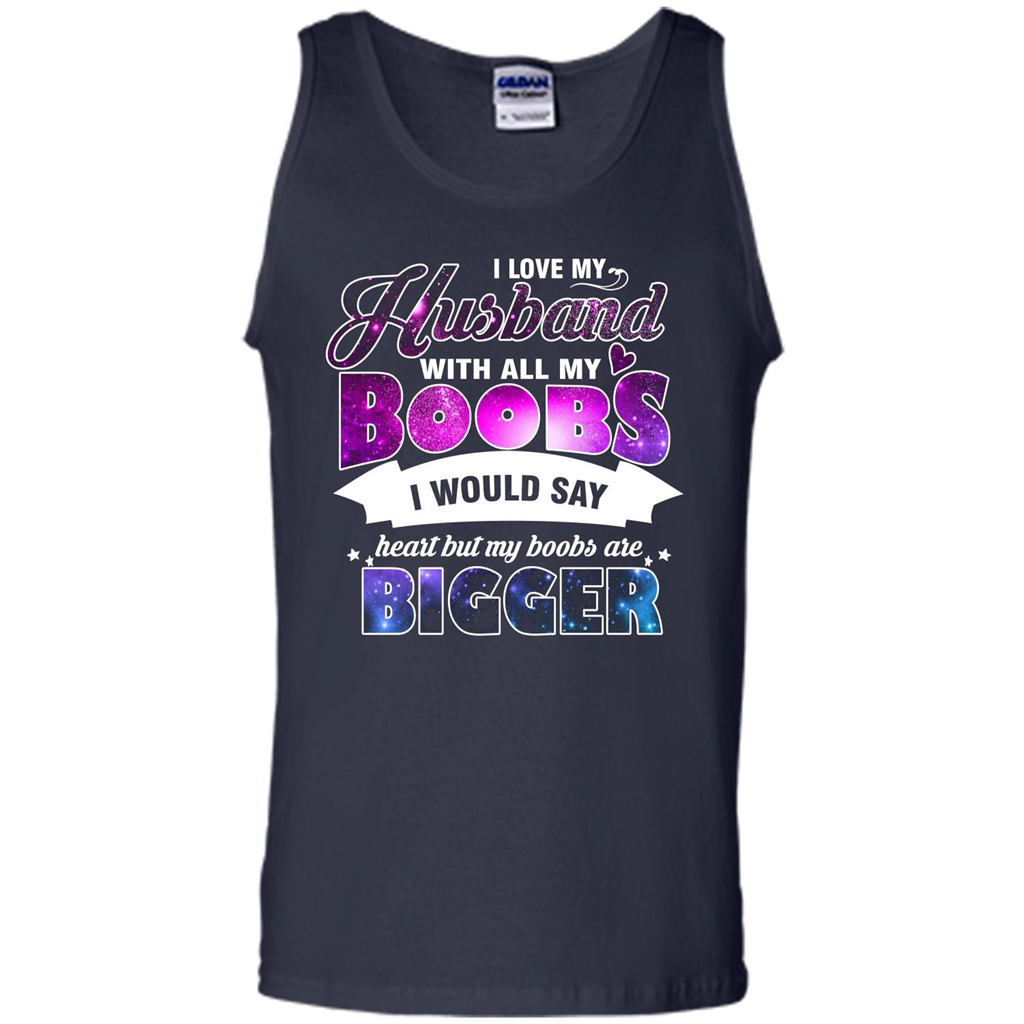 Husband T-shirt I Love My Husband With All My Boobs I Would Say Heart But My Boobs Are Navy