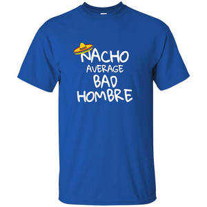 Nacho Average Bad Hombre T-shirt Sombrero T-shirt