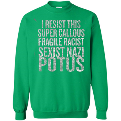 I Resist This Super Callous Fragile Racist Sexist Nazi Potus T-shirt Irish Green
