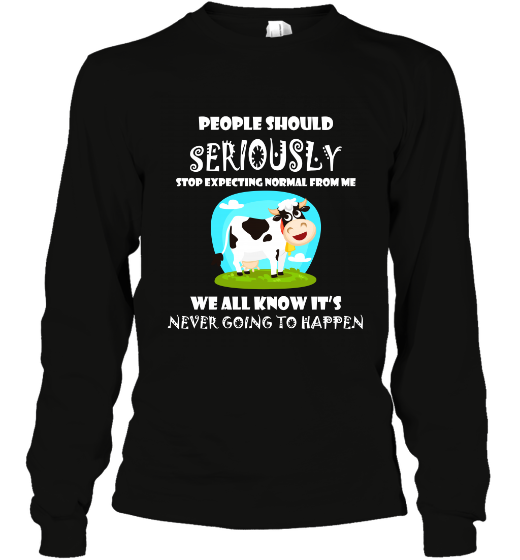 People Should Seriously Stop Expecting Normal From Me We All Know Its Never Going To Happen ShirtUnisex Long Sleeve Classic Tee