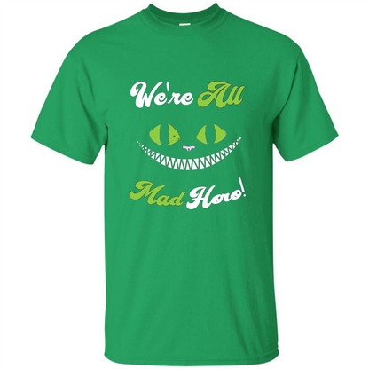 We're All Mad Here T-shirt Funny Cat T-shirt Irish Green