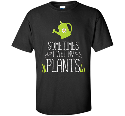 Planter T-shirt Sometimes I Wet My Plants T-shirt Black