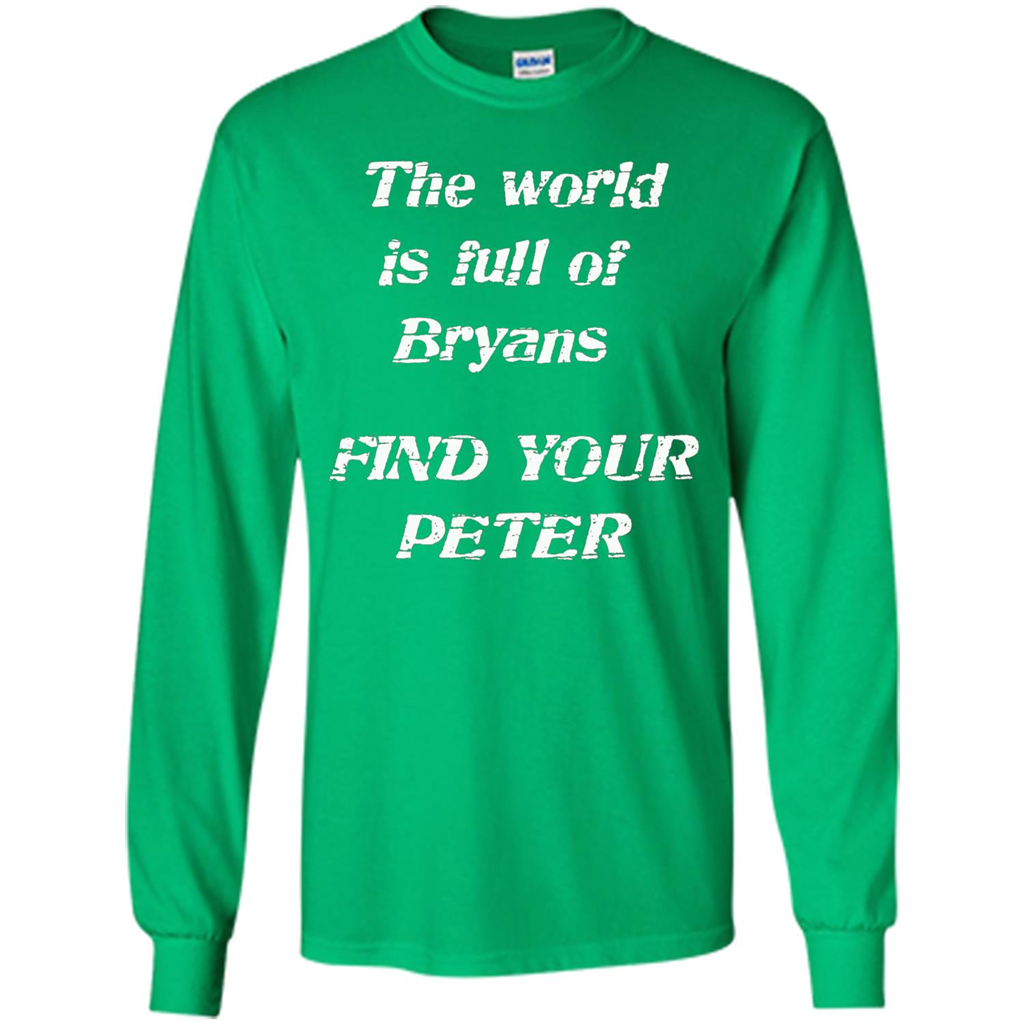 The World Is Full Of Bryans Find Your Peter True Love T-shirt Irish Green