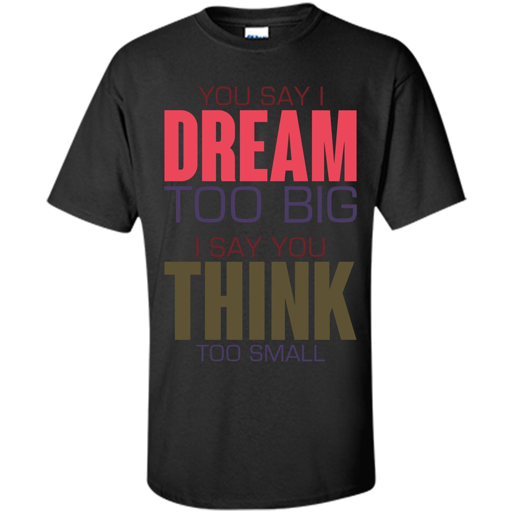 You Say I Dream Too Big T-Shirt Black