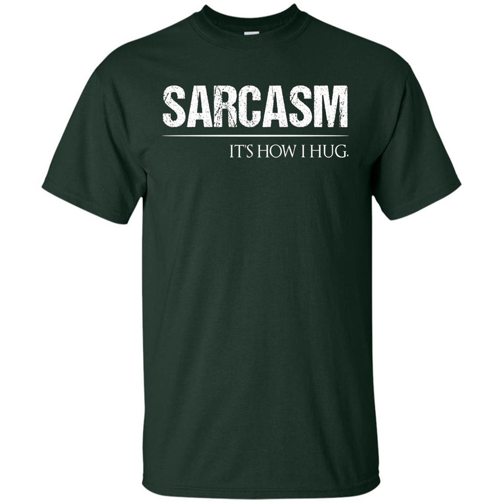 Sarcasm Its How I Hug T-Shirt Forest Green
