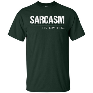 Sarcasm Its How I Hug T-Shirt