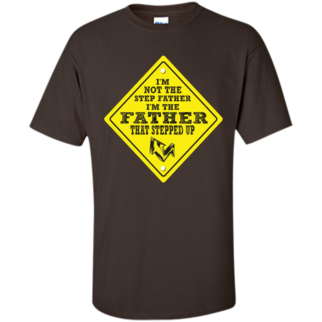 Step Father T-shirt I'm Not The Step Father I'm The Father That Stepped Up Dark Chocolate