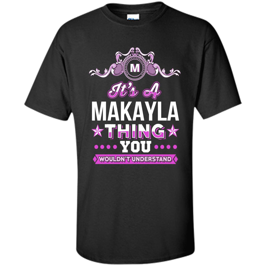 It's A Makayla Thing You Wouldn't Understand T-Shirt Black