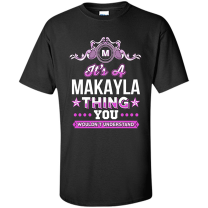 It's A Makayla Thing You Wouldn't Understand T-Shirt Black
