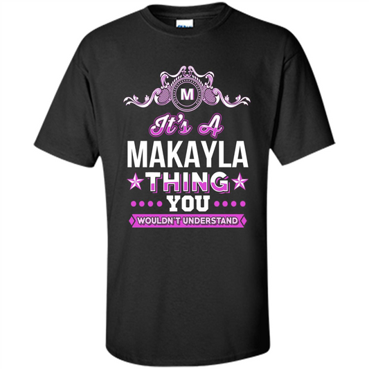 It's A Makayla Thing You Wouldn't Understand T-Shirt Black