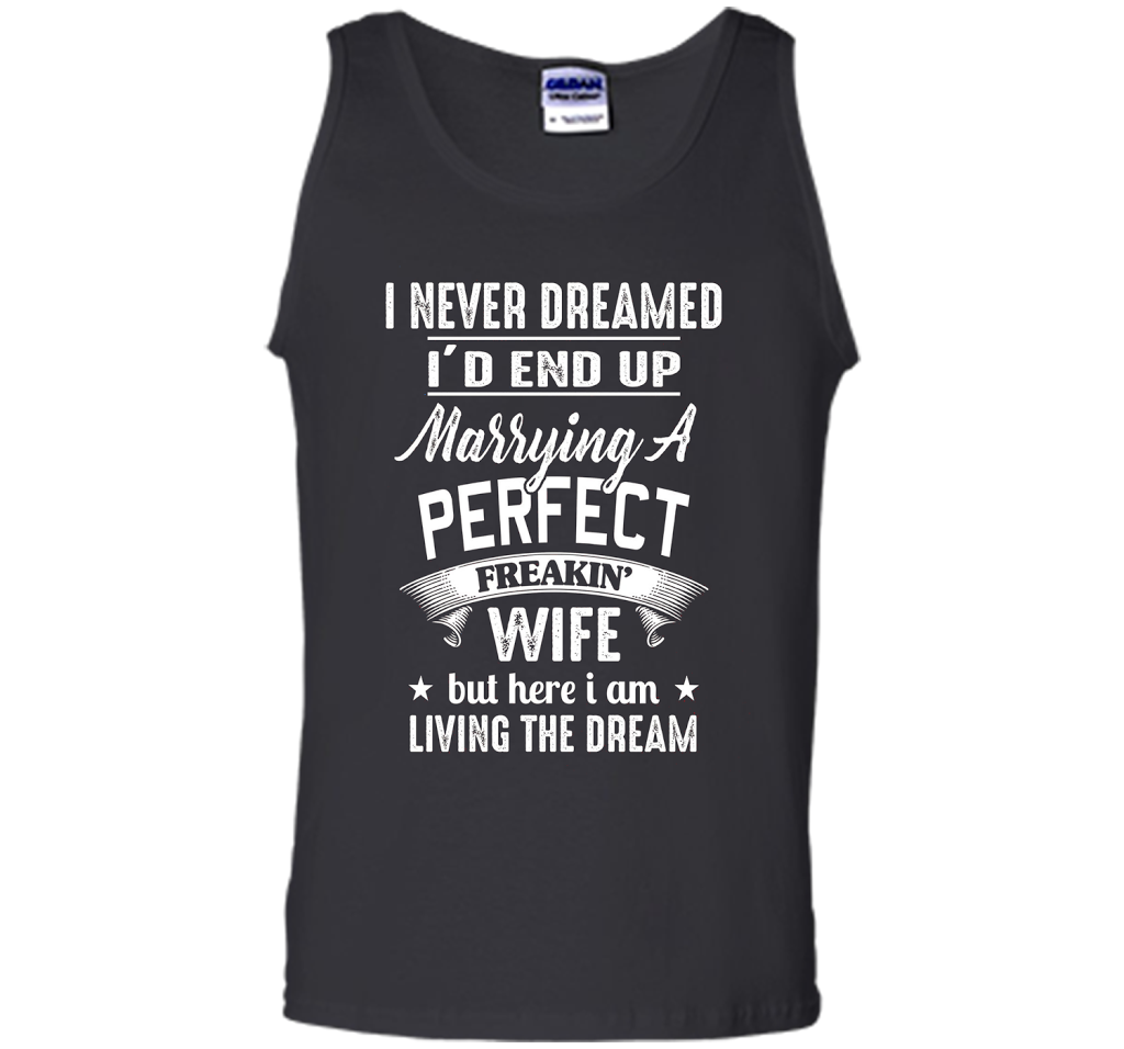 I Never Dreamed I'd End Up Marrying A Perfect Freakin' Wife t-shirt Black