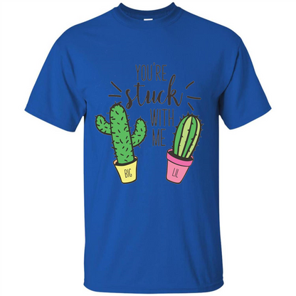 Cactus Lover T-shirt You're Stuck With Me Cactus Big Little Royal