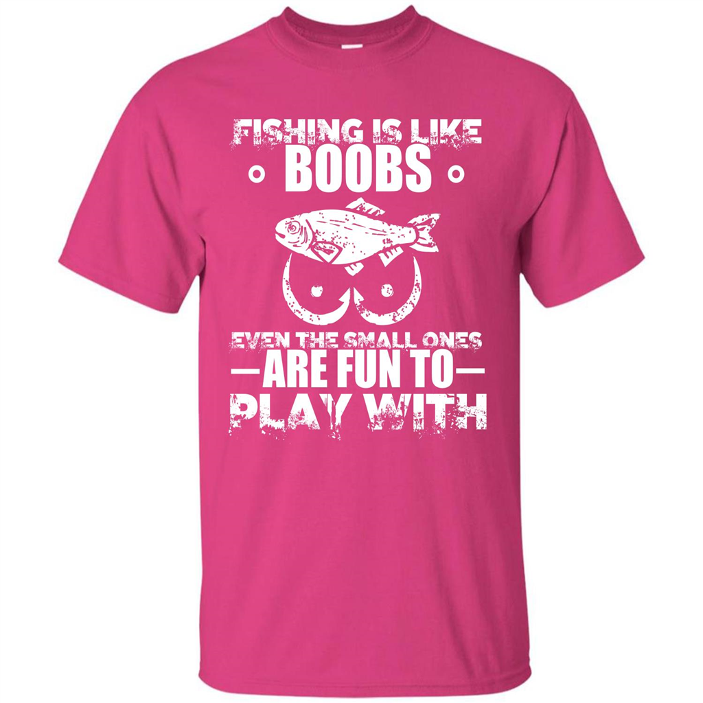Fishing Is Like Boobs Even The Small Ones Are Fun T-shirt Heliconia