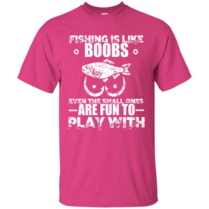 Fishing Is Like Boobs Even The Small Ones Are Fun T-shirt