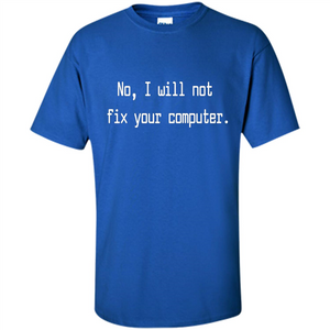 No, I Will Not Fix Your Computer T-shirt