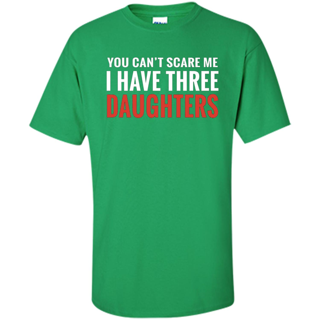 You Can't Scare Me I Have Three Daughters T-shirt Irish Green