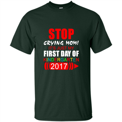 Stop Crying Mom! It's Just My First Day Of Kindergarten 2017 Forest Green