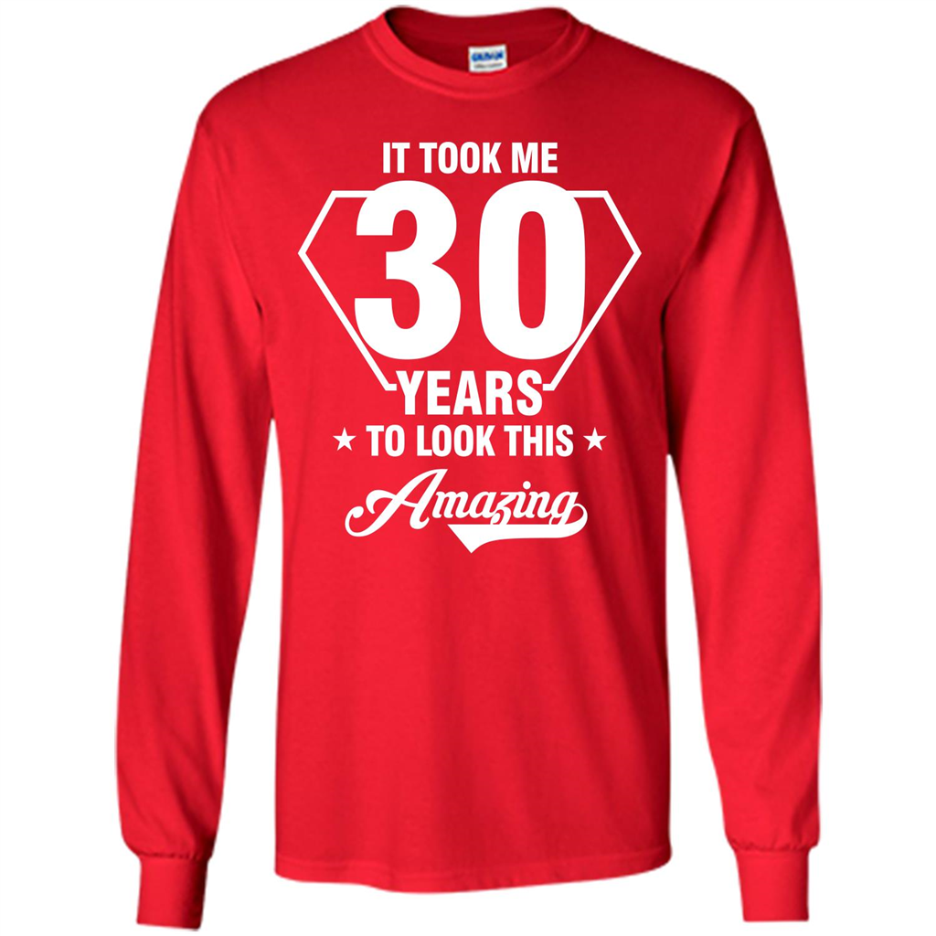 Birthday Gift T-shirt It Took Me 30 Years To Look This Amazing Red