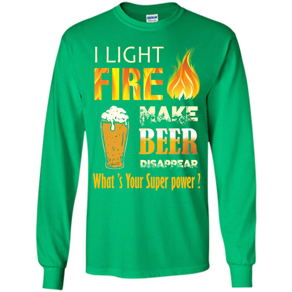 Beer T-shirt I Light Fireb Make Beer Disappear What's Your Super Power Irish Green
