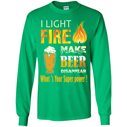 Beer T-shirt I Light Fireb Make Beer Disappear What's Your Super Power Irish Green