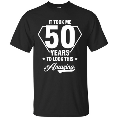 Birthday Gift T-shirt It Took Me 50 Years To Look This Amazing Black