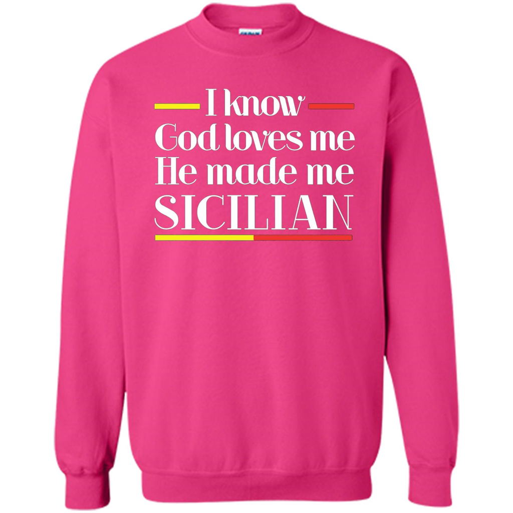 I Know God Loves Me He Made Me Sicilian T-shirt Heliconia