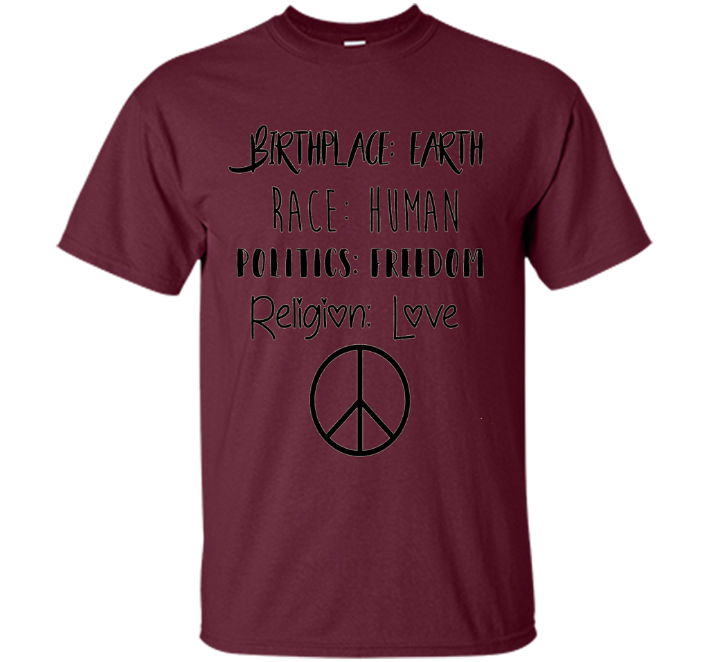 Birthplace Earth Race Human Politics Religion Love T-Shirt cool shirt Maroon