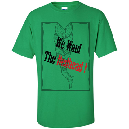 Redhead T-shirt We Want The Redhead Irish Green