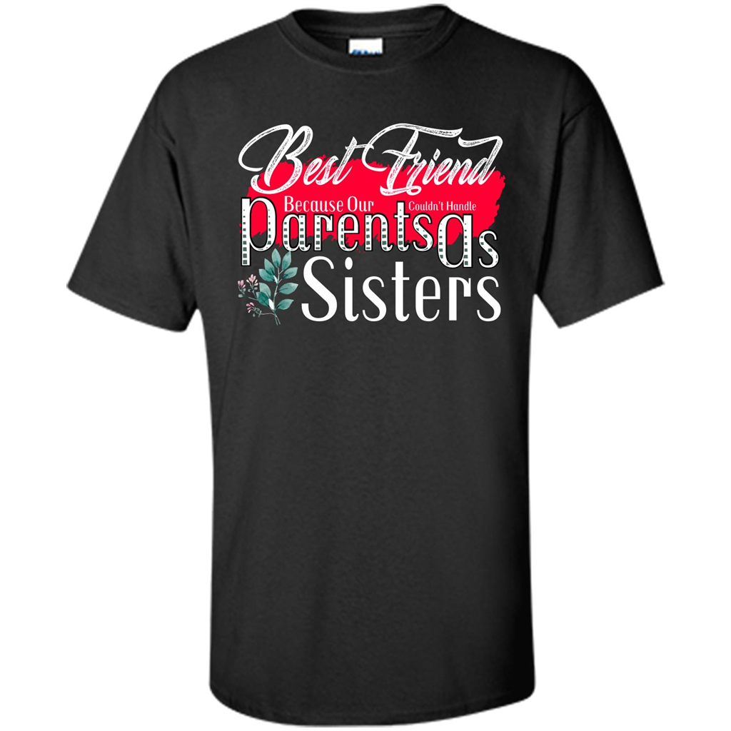 Best Friend T-shirtBest Friend Because Our Parents Couldn't Handle As Sisters Black