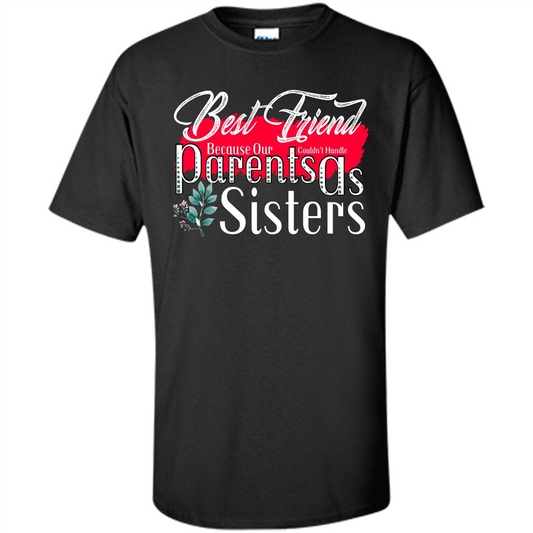 Best Friend T-shirtBest Friend Because Our Parents Couldn't Handle As Sisters Black