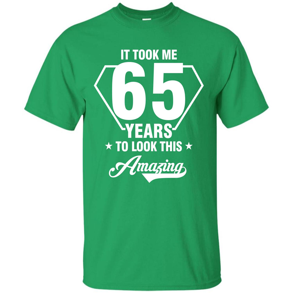 Birthday Gift T-shirt It Took Me 65 Years To Look This Amazing Irish Green